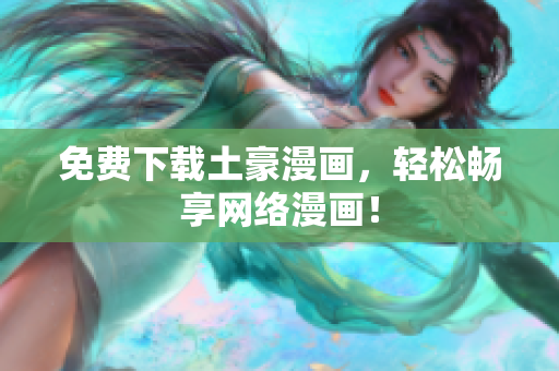 免费下载土豪漫画，轻松畅享网络漫画！