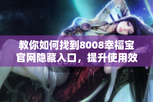 教你如何找到8008幸福宝官网隐藏入口，提升使用效率