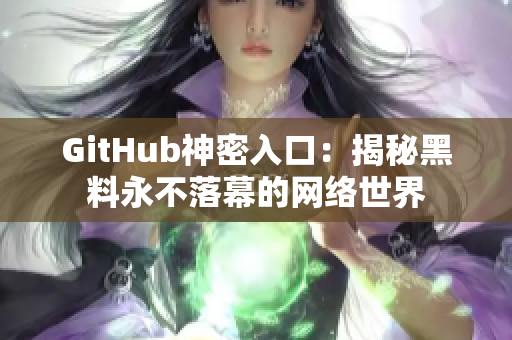 GitHub神密入口：揭秘黑料永不落幕的网络世界