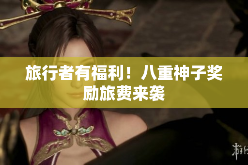 旅行者有福利！八重神子奖励旅费来袭
