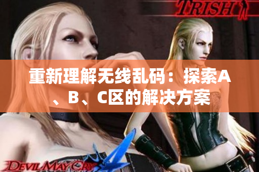 重新理解无线乱码：探索A、B、C区的解决方案