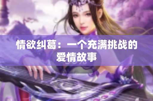 情欲纠葛：一个充满挑战的爱情故事