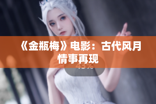 《金瓶梅》电影：古代风月情事再现