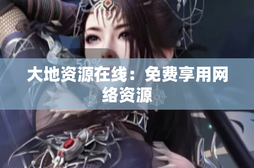 大地资源在线：免费享用网络资源