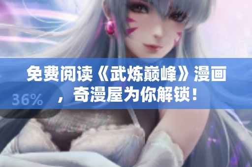 免费阅读《武炼巅峰》漫画，奇漫屋为你解锁！
