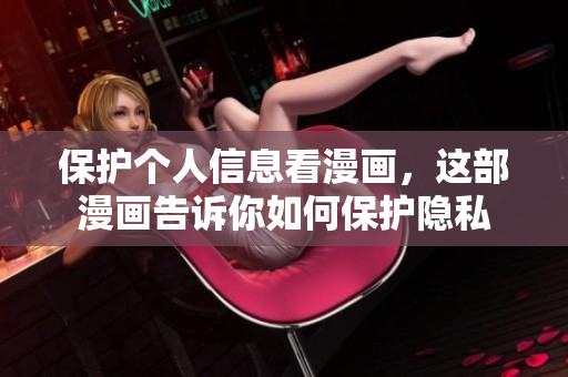 保护个人信息看漫画，这部漫画告诉你如何保护隐私