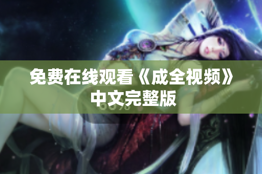 免费在线观看《成全视频》 中文完整版
