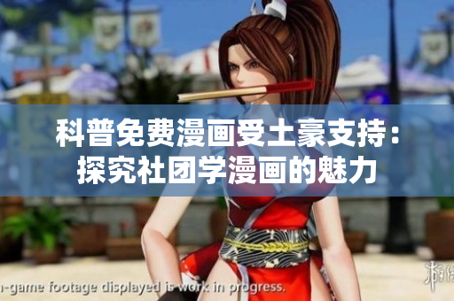 科普免费漫画受土豪支持：探究社团学漫画的魅力
