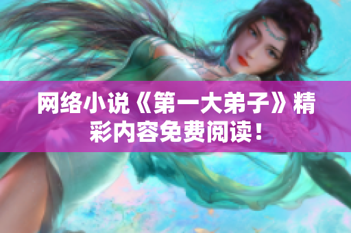 网络小说《第一大弟子》精彩内容免费阅读！