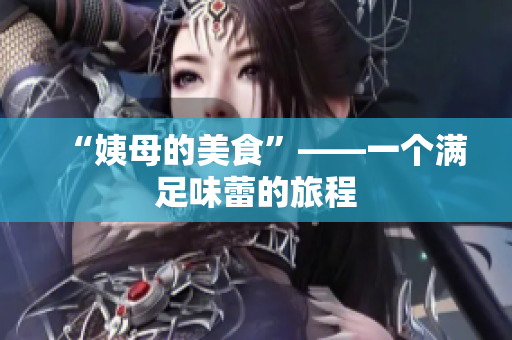 “姨母的美食”——一个满足味蕾的旅程