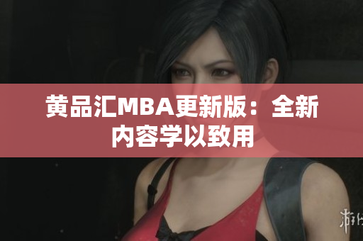 黄品汇MBA更新版：全新内容学以致用