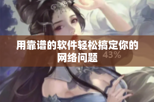 用靠谱的软件轻松搞定你的网络问题