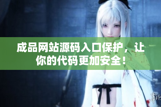 成品网站源码入口保护，让你的代码更加安全！