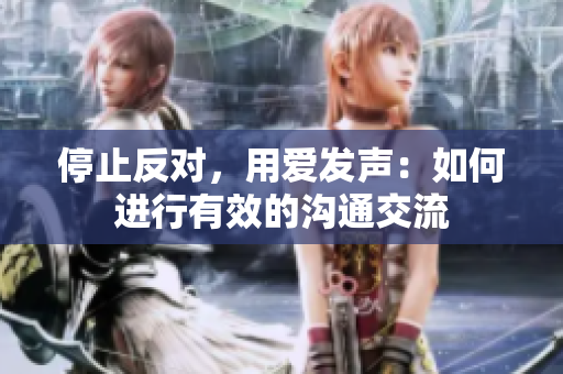 停止反对，用爱发声：如何进行有效的沟通交流