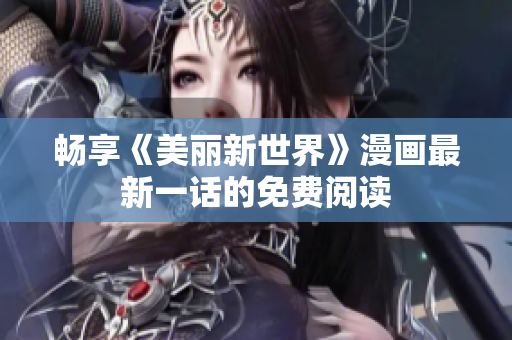 畅享《美丽新世界》漫画最新一话的免费阅读