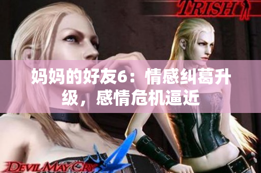 妈妈的好友6：情感纠葛升级，感情危机逼近