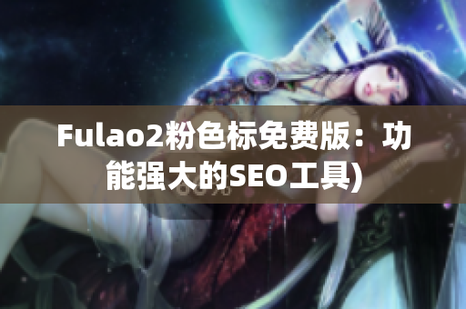 Fulao2粉色标免费版：功能强大的SEO工具)