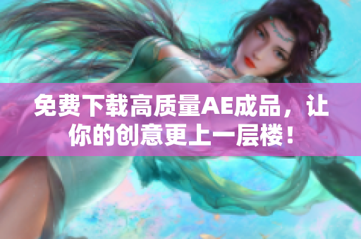 免费下载高质量AE成品，让你的创意更上一层楼！