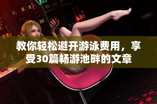 教你轻松避开游泳费用，享受30篇畅游池畔的文章