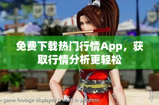 免费下载热门行情App，获取行情分析更轻松