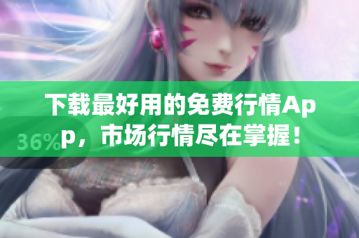 下载最好用的免费行情App，市场行情尽在掌握！