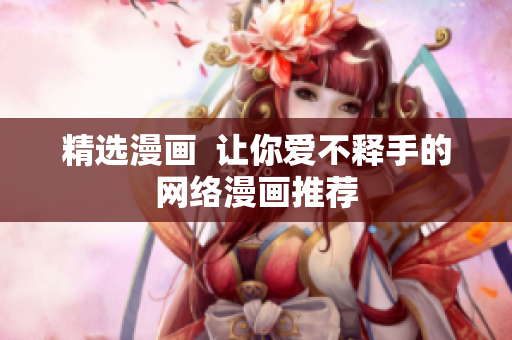 精选漫画  让你爱不释手的网络漫画推荐