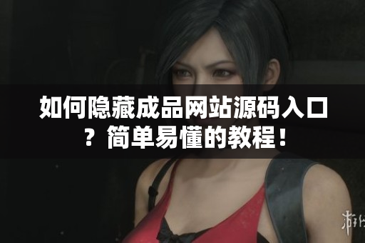 如何隐藏成品网站源码入口？简单易懂的教程！