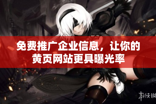 免费推广企业信息，让你的黄页网站更具曝光率