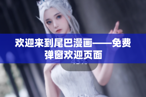 欢迎来到尾巴漫画——免费弹窗欢迎页面