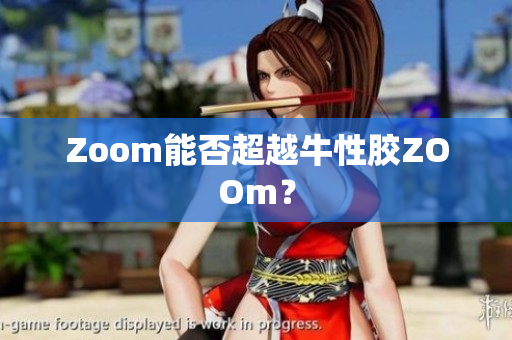 Zoom能否超越牛性胶ZOOm？