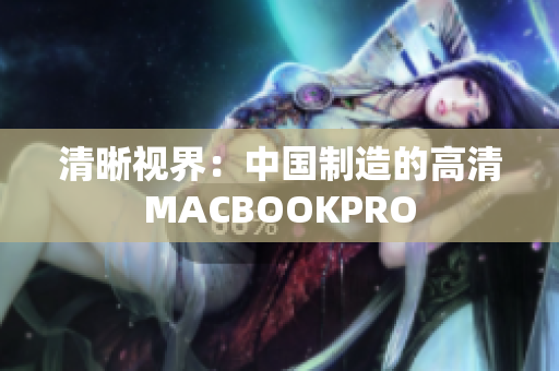 清晰视界：中国制造的高清MACBOOKPRO