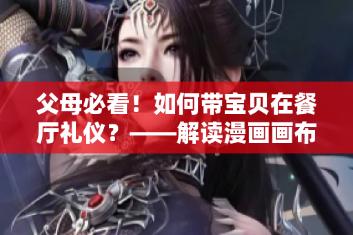 父母必看！如何带宝贝在餐厅礼仪？——解读漫画画布丁第83话