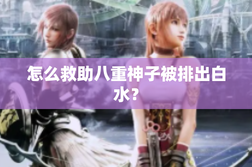 怎么救助八重神子被排出白水？