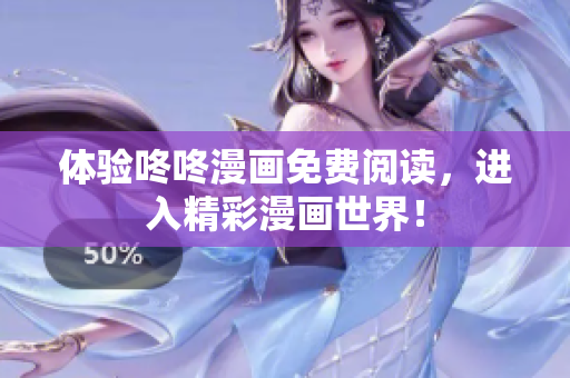 体验咚咚漫画免费阅读，进入精彩漫画世界！