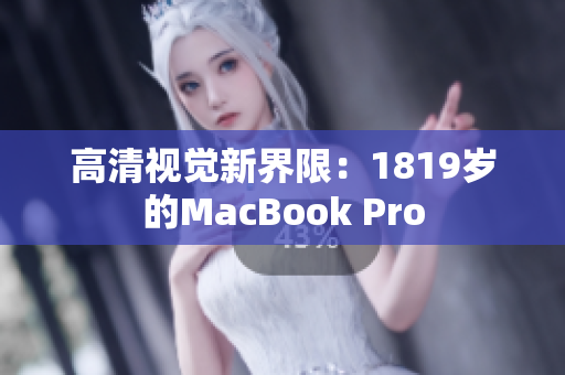 高清视觉新界限：1819岁的MacBook Pro