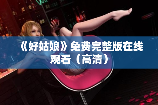 《好姑娘》免费完整版在线观看（高清）