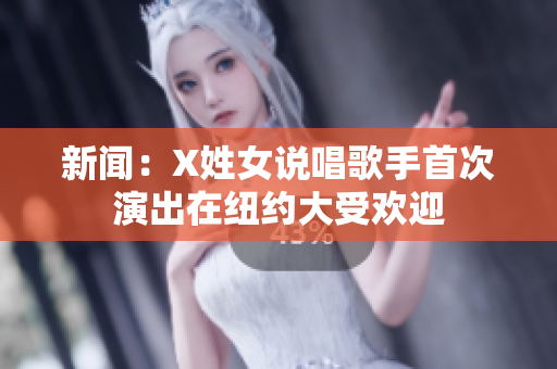 新闻：X姓女说唱歌手首次演出在纽约大受欢迎