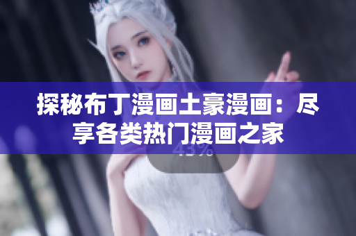探秘布丁漫画土豪漫画：尽享各类热门漫画之家