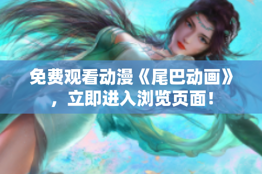 免费观看动漫《尾巴动画》，立即进入浏览页面！