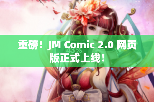 重磅！JM Comic 2.0 网页版正式上线！