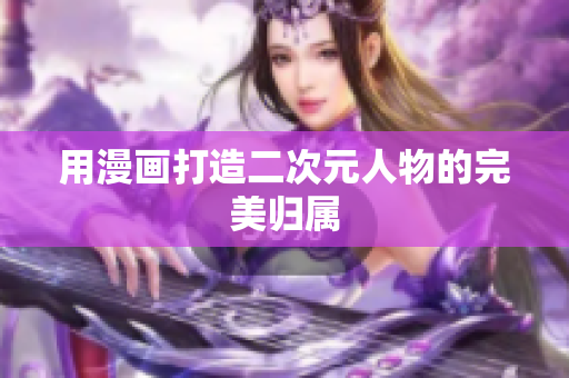 用漫画打造二次元人物的完美归属