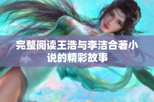 完整阅读王浩与李洁合著小说的精彩故事