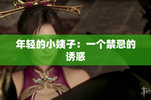 年轻的小姨子：一个禁忌的诱惑