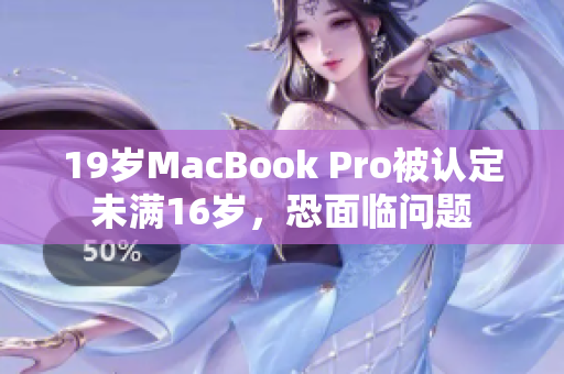 19岁MacBook Pro被认定未满16岁，恐面临问题