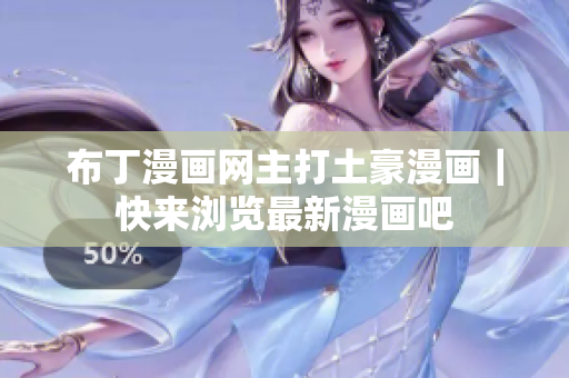 布丁漫画网主打土豪漫画｜快来浏览最新漫画吧