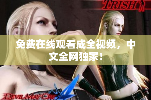 免费在线观看成全视频，中文全网独家！