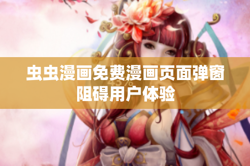 虫虫漫画免费漫画页面弹窗阻碍用户体验