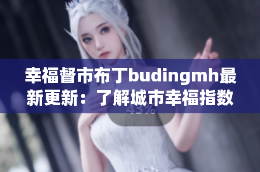 幸福督市布丁budingmh最新更新：了解城市幸福指数！