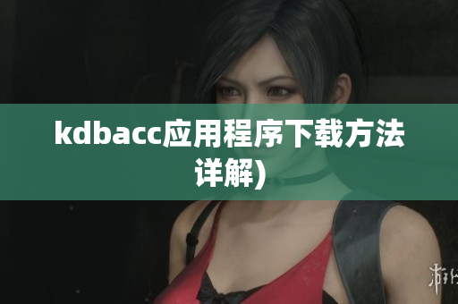 kdbacc应用程序下载方法详解)