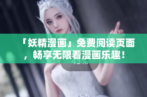 「妖精漫画」免费阅读页面，畅享无限看漫画乐趣！